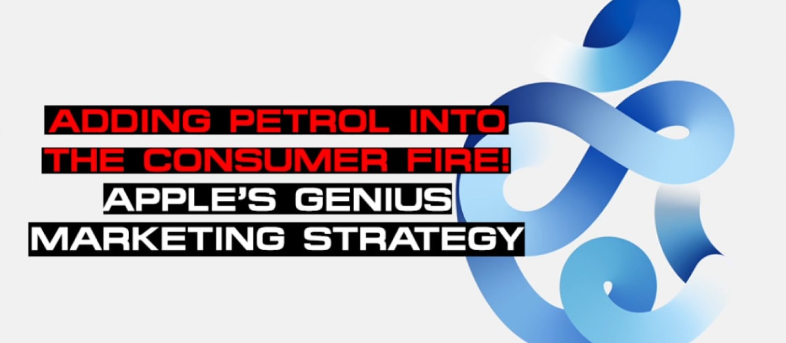 Adding Petrol Into The Consumer Fire! Apple’s Genius Marketing Strategy - Sales Ninja Blog