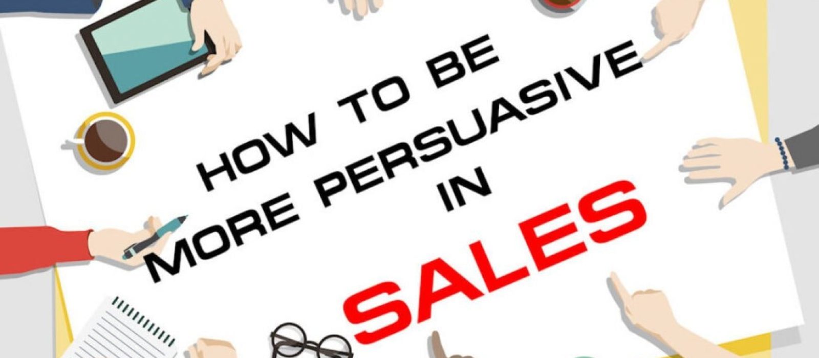 How To Be More Persuasive In Sales - Sales Ninja Blog