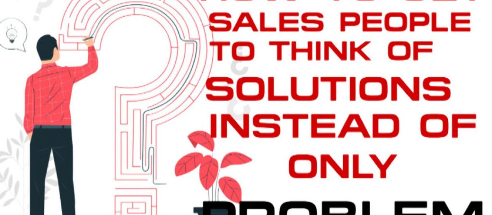 How To Get Salespeople To Think Of Solutions Instead Of Only Problems - Sales Ninja Blog