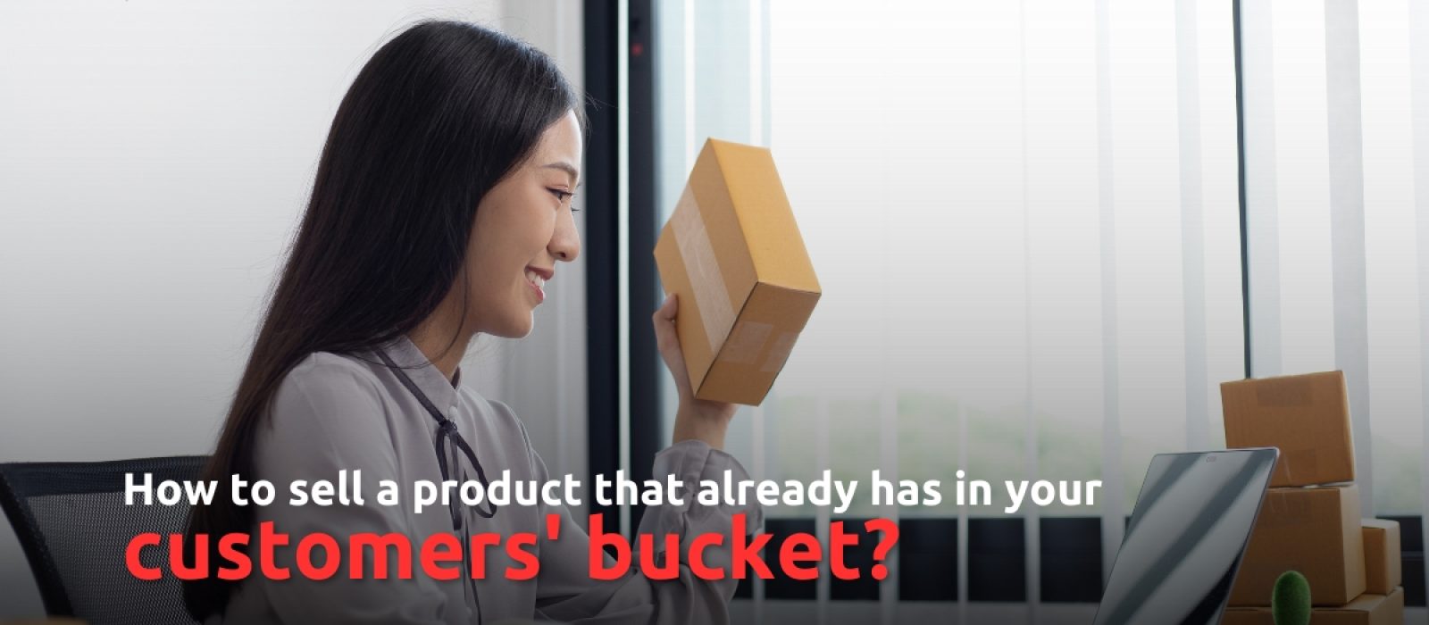 sell a product that already has in your customers' bucket